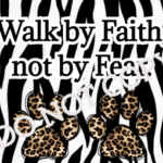 Walk by Faith not by Fear.